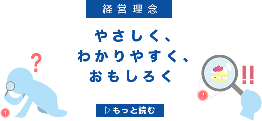 経営理念 「やさしく、わかりやすく、おもしろく」